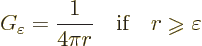 \begin{displaymath}
G_\varepsilon = \frac{1}{4\pi r} \quad\mbox{if}\quad r \mathrel{\raisebox{-1pt}{$\geqslant$}}\varepsilon
\end{displaymath}