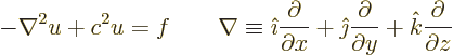 \begin{displaymath}
- \nabla^2 u + c^2 u = f \qquad
\nabla \equiv {\hat\imath}...
...ac{\partial}{\partial y} + {\hat k}\frac{\partial}{\partial z}
\end{displaymath}