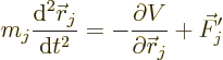 \begin{displaymath}
m_j \frac{{\rm d}^2 {\skew0\vec r}_j}{{\rm d}t^2} =
- \frac{\partial V}{\partial {\skew0\vec r}_j} + \vec F'_j
\end{displaymath}