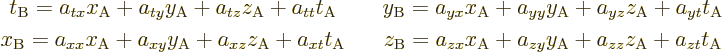 \begin{displaymath}
\begin{array}{ccc}
t_{\rm {B}} =
a_{tx} x_{\rm {A}} + a_{...
...\rm {A}} + a_{zz} z_{\rm {A}} + a_{zt} t_{\rm {A}}
\end{array}\end{displaymath}