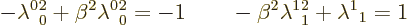 \begin{displaymath}
- \lambda^0{}_0^2 + \beta^2 \lambda^0{}_0^2 = -1
\qquad
- \beta^2 \lambda^1{}_1^2 + \lambda^1{}_1 = 1
\end{displaymath}