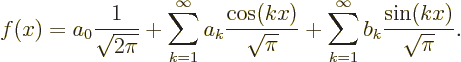 \begin{displaymath}
f(x) = a_0 \frac{1}{\sqrt{2\pi}}
+ \sum_{k=1}^\infty a_k \...
...rt{\pi}}
+ \sum_{k=1}^\infty b_k \frac{\sin(kx)}{\sqrt{\pi}}.
\end{displaymath}