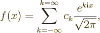 \begin{displaymath}
f(x) = \sum_{k=-\infty}^{k=\infty} c_k \frac{e^{k{\rm i}x}}{\sqrt{2\pi}},
\end{displaymath}