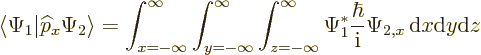 \begin{displaymath}
\langle\Psi_1\vert{\widehat p}_x\Psi_2\rangle =
\int_{x=-\...
...^* \frac{\hbar}{{\rm i}} \Psi_{2,x} {\,\rm d}x{\rm d}y{\rm d}z
\end{displaymath}