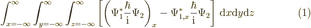 $\parbox{400pt}{\hspace{11pt}\hfill$\displaystyle
\int_{x=-\infty}^\infty\int_{...
...* \frac{\hbar}{{\rm i}} \Psi_2
\right] {\,\rm d}x{\rm d}y{\rm d}z
$\hfill(1)}$