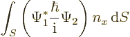 \begin{displaymath}
\int_{S} \left(\Psi_1^* \frac{\hbar}{{\rm i}} \Psi_2\right) n_x {\,\rm d}S
\end{displaymath}