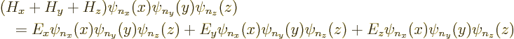 \begin{displaymath}
\begin{array}{l}
(H_x+H_y+H_z)\psi_{n_x}(x)\psi_{n_y}(y)\p...
...(z) +
E_z \psi_{n_x}(x)\psi_{n_y}(y)\psi_{n_z}(z)
\end{array}\end{displaymath}