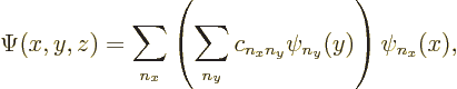 \begin{displaymath}
\Psi(x,y,z)=
\sum_{n_x}
\left(\sum_{n_y} c_{n_xn_y} \psi_{n_y}(y)\right)
\psi_{n_x}(x),
\end{displaymath}