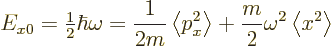 \begin{displaymath}
E_{x0} = {\textstyle\frac{1}{2}}\hbar\omega
= \frac{1}{2m}...
...\rangle + \frac{m}{2} \omega^2 \left\langle{x^2}\right\rangle
\end{displaymath}