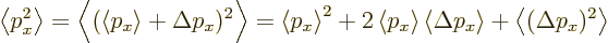 \begin{displaymath}
\left\langle{p_x^2}\right\rangle = \Big\langle(\left\langle...
...p_x}\right\rangle + \left\langle{(\Delta p_x)^2}\right\rangle
\end{displaymath}