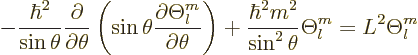 \begin{displaymath}
-\frac{\hbar^2}{\sin\theta}
\frac{\partial}{\partial \thet...
... \frac{\hbar^2 m^2}{\sin^2\theta} \Theta_l^m
= L^2 \Theta_l^m
\end{displaymath}