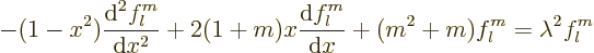 \begin{displaymath}
-(1-x^2)\frac{{\rm d}^2 f_l^m}{{\rm d}x^2}
+ 2(1+m)x\frac{{\rm d}f_l^m}{{\rm d}x}
+ (m^2+m) f_l^m
= \lambda^2 f_l^m
\end{displaymath}
