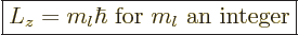 \begin{displaymath}
\fbox{$\displaystyle
L_z = m_l\hbar \mbox{ for $m_l$\ an integer}
$} %
\end{displaymath}