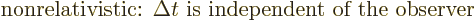 \begin{displaymath}
\mbox{nonrelativistic: $\Delta{t}$\ is independent of the observer}
\end{displaymath}