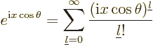 \begin{displaymath}
e^{{{\rm i}}x\cos\theta} =
\sum_{{\underline l}=0}^\infty \frac{({{\rm i}}x\cos\theta)^{{\underline l}}}{{\underline l}!}
\end{displaymath}