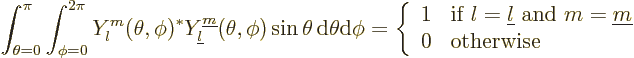 \begin{displaymath}
\int_{\theta=0}^{\pi}\int_{\phi=0}^{2\pi}
Y_l^m(\theta,\ph...
...underline m}$} \\
0 & \mbox{otherwise}
\end{array}\right. %
\end{displaymath}