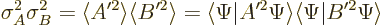 \begin{displaymath}
\sigma_A^2 \sigma_B^2 = \langle A'^2\rangle \langle B'^2\ra...
...le\Psi \vert A'^2\Psi\rangle \langle\Psi \vert B'^2\Psi\rangle
\end{displaymath}