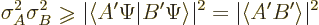 \begin{displaymath}
\sigma_A^2 \sigma_B^2 \mathrel{\raisebox{-1pt}{$\geqslant$}...
... \vert B'\Psi\rangle\vert^2 = \vert\langle A' B'\rangle\vert^2
\end{displaymath}