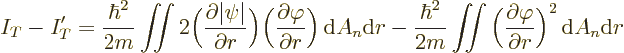 \begin{displaymath}
I_T - I_T' = \frac{\hbar^2}{2m} \mathop{\int\kern-7pt\int}\...
...c{\partial{\varphi}}{\partial r}\bigg)^2 {\,\rm d}A_n {\rm d}r
\end{displaymath}