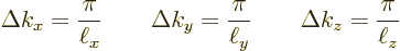 \begin{displaymath}
\Delta k_x = \frac{\pi}{\ell_x} \qquad
\Delta k_y = \frac{\pi}{\ell_y} \qquad
\Delta k_z = \frac{\pi}{\ell_z}
\end{displaymath}