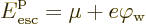 \begin{displaymath}
{\vphantom' E}^{\rm p}_{\rm {esc}}=\mu+e\varphi_{\rm {w}}
\end{displaymath}