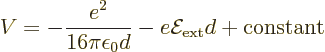 \begin{displaymath}
V = - \frac{e^2}{16\pi\epsilon_0 d} - e {\cal E}_{\rm ext} d + \mbox{constant}
\end{displaymath}