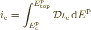 \begin{displaymath}
i_{\rm e}
= \int_{{\vphantom' E}^{\rm p}_{\rm c}}^{{\vphan...
...m top}} {\cal D}\iota_{\rm e} {\,\rm d}{\vphantom' E}^{\rm p}\
\end{displaymath}