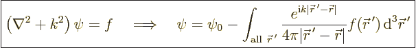 \begin{displaymath}
\fbox{$\displaystyle
\left(\nabla^2+k^2\right) \psi = f
\...
...\vec r}^{\,\prime}) {\,\rm d}^3{\skew0\vec r}^{\,\prime}
$} %
\end{displaymath}