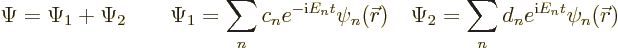 \begin{displaymath}
\Psi = \Psi_1 + \Psi_2
\qquad \Psi_1 = \sum_n c_n e^{-{\rm...
...ad \Psi_2 = \sum_n d_n e^{{\rm i}E_n t} \psi_n({\skew0\vec r})
\end{displaymath}