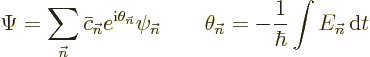 \begin{displaymath}
\Psi = \sum_{\vec n}\bar c_{\vec n}e^{{\rm i}\theta_{\vec n...
... \theta_{\vec n}= -\frac{1}{\hbar} \int E_{\vec n}{\,\rm d}t %
\end{displaymath}