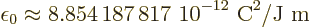 \begin{displaymath}
\epsilon_0 \approx \mbox{8.854\,187\,817~10$\POW9,{-12}$\ C$\POW9,{2}$/J m}
\end{displaymath}