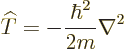 \begin{displaymath}
{\widehat T}= - \frac{\hbar^2}{2m} \nabla^2
\end{displaymath}