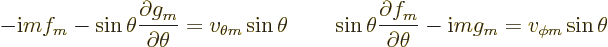 \begin{displaymath}
- {\rm i}m f_m
- \sin\theta \frac{\partial g_m}{\partial\t...
...l f_m}{\partial\theta}
- {\rm i}m g_m
= v_{\phi m}\sin\theta
\end{displaymath}