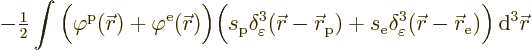 \begin{displaymath}
-{\textstyle\frac{1}{2}} \int \Big(\varphi^{\rm {p}}({\skew...
...ec r}-{\skew0\vec r}_{\rm {e}})\Big) {\,\rm d}^3{\skew0\vec r}
\end{displaymath}