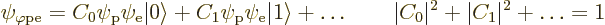 \begin{displaymath}
\psi_{\varphi\rm {pe}} = C_0 \psi_{\rm {p}} \psi_{\rm {e}} ...
...s
\quad\quad \vert C_0\vert^2 + \vert C_1\vert^2 + \ldots = 1
\end{displaymath}