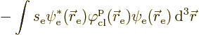 \begin{displaymath}
- \int s_{\rm {e}} \psi_{\rm {e}}^*({\skew0\vec r}_{\rm {e}...
..._{\rm {e}}({\skew0\vec r}_{\rm {e}}) {\,\rm d}^3{\skew0\vec r}
\end{displaymath}