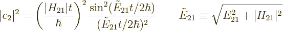 \begin{displaymath}
\vert c_2\vert^2 = \left(\frac{\vert H_{21}\vert t}{\hbar}\...
...ad
\tilde E_{21} \equiv \sqrt{E_{21}^2 + \vert H_{21}\vert^2}
\end{displaymath}