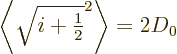 \begin{displaymath}
\left\langle{\textstyle\sqrt{i+{\textstyle\frac{1}{2}}}^2}\right\rangle = 2D_0
\end{displaymath}