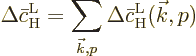 \begin{displaymath}
\Delta\bar{c}_{\rm {H}}^{\rm {L}}
= \sum_{{\vec k},p} \Delta\bar{c}_{\rm {H}}^{\rm {L}}({\vec k},p)
\end{displaymath}