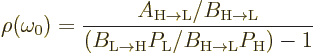 \begin{displaymath}
\rho(\omega_0) =
\frac{A_{\rm {H\to{L}}}/B_{\rm {H\to{L}}}...
..._{\rm {L\to{H}}}P_{\rm {L}}/B_{\rm {H\to{L}}}P_{\rm {H}}) - 1}
\end{displaymath}