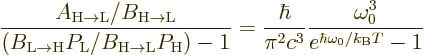 \begin{displaymath}
\frac{A_{\rm {H\to{L}}}/B_{\rm {H\to{L}}}}
{(B_{\rm {L\to{...
...{\pi^2c^3} \frac{\omega_0^3}{e^{\hbar\omega_0/{k_{\rm B}}T}-1}
\end{displaymath}