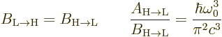 \begin{displaymath}
B_{\rm {L\to{H}}} = B_{\rm {H\to{L}}}
\qquad
\frac{A_{\rm...
...to{L}}}}{B_{\rm {H\to{L}}}} = \frac{\hbar\omega_0^3}{\pi^2c^3}
\end{displaymath}