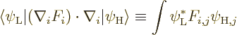 \begin{displaymath}
\langle\psi_{\rm {L}}\vert(\nabla_i F_i)\cdot\nabla_i\vert\...
...angle
\equiv \int \psi_{\rm {L}}^* F_{i,j} \psi_{{\rm {H}},j}
\end{displaymath}