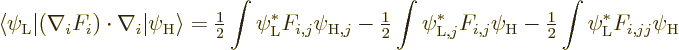 \begin{displaymath}
\langle\psi_{\rm {L}}\vert(\nabla_i F_i)\cdot\nabla_i\vert\...
...tyle\frac{1}{2}} \int \psi_{\rm {L}}^* F_{i,jj} \psi_{\rm {H}}
\end{displaymath}