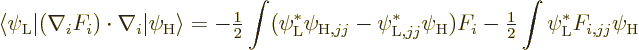 \begin{displaymath}
\langle\psi_{\rm {L}}\vert(\nabla_i F_i)\cdot\nabla_i\vert\...
...tyle\frac{1}{2}} \int \psi_{\rm {L}}^* F_{i,jj} \psi_{\rm {H}}
\end{displaymath}