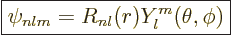 \begin{displaymath}
\fbox{$\displaystyle
\psi_{nlm} = R_{nl}(r) Y_l^m(\theta,\phi)
$} %
\end{displaymath}