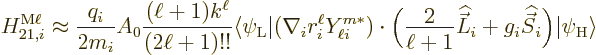 \begin{displaymath}
H_{21,i}^{\rm M\ell} \approx \frac{q_i}{2 m_i} A_0
\frac{(...
..._i{\skew 6\widehat{\vec S}}_i\Big)
\vert\psi_{\rm {H}}\rangle
\end{displaymath}