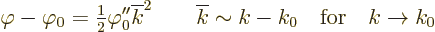 \begin{displaymath}
\varphi-\varphi_0 = {\textstyle\frac{1}{2}} \varphi_0'' \ov...
... \qquad \overline{k} \sim k - k_0\quad\mbox{for}\quad k\to k_0
\end{displaymath}