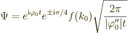 \begin{displaymath}
\Psi = e^{{\rm i}\varphi_0 t} e^{\pm{\rm i}\pi/4} f(k_0)
\sqrt{\frac{2\pi}{\vert\varphi_0''\vert t}}
\end{displaymath}