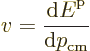 \begin{displaymath}
v = \frac{{\rm d}{\vphantom' E}^{\rm p}}{{\rm d}p_{\rm cm}}
\end{displaymath}